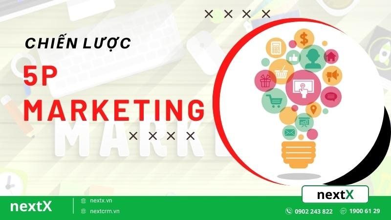 Chiến lược 5P Marketing không phải ai cũng biết để xây dựng hiệu quả