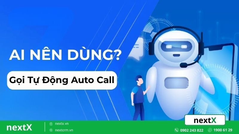 Ai nên sử dụng hệ thống gọi tự động Auto Call?