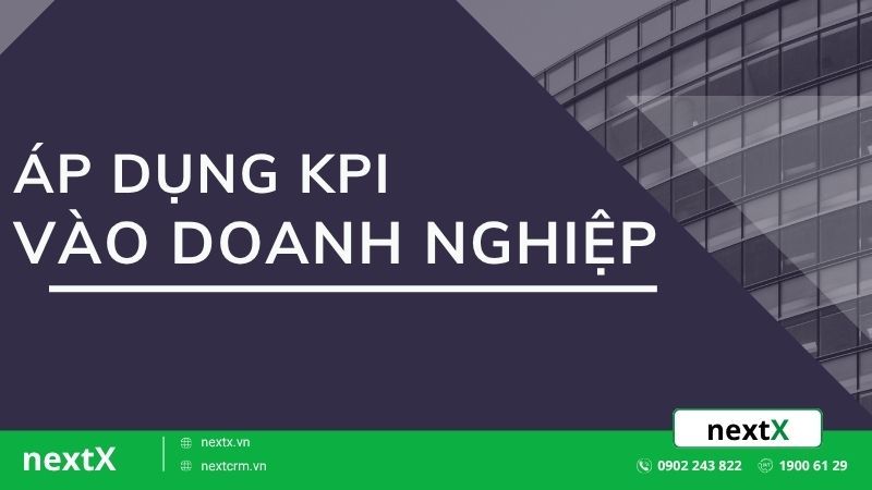 5 Lưu ý khi áp dụng KPI vào doanh nghiệp giúp hiệu quả tối ưu