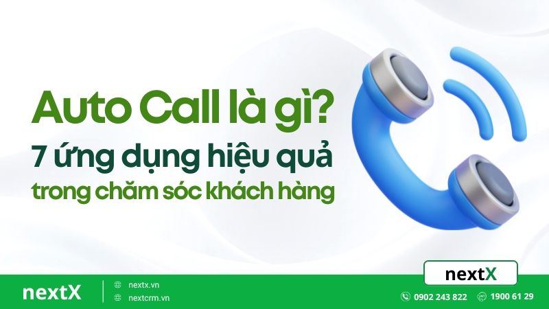 Auto Call là gì? 7 ứng dụng hiệu quả trong chăm sóc khách hàng