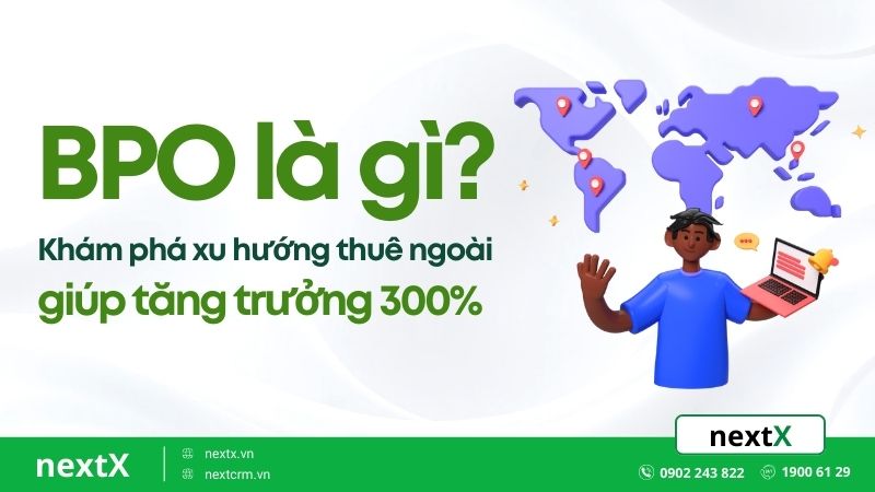 BPO là gì? Khám phá xu hướng thuê ngoài giúp tăng trưởn 300%