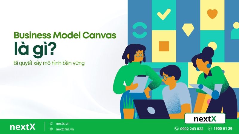 Business Model Canvas là gì? Bí quyết xây mô hình bền vững