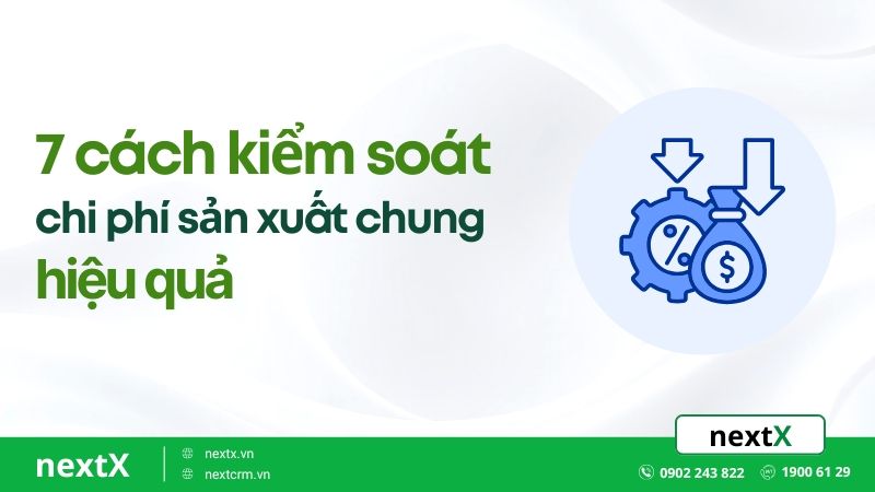 7 cách kiểm soát chi phí sản xuất chung hiệu quả