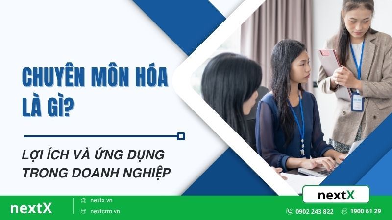 Chuyên môn hóa là gì? Lợi ích và ứng dụng trong doanh nghiệp