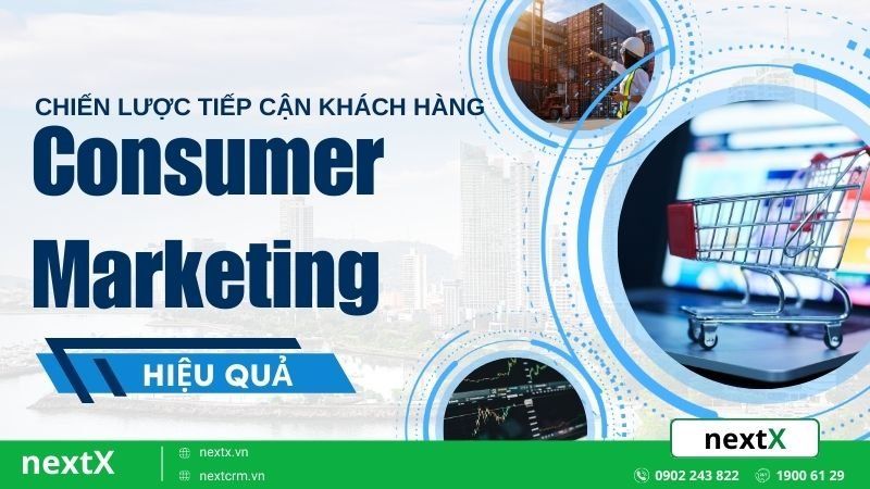 Consumer Marketing là gì? 4 Chiến lược tiếp cận khách hàng cốt lõi không thể bỏ qua