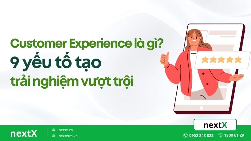 Customer Experience là gì? 9 yếu tố tạo trải nghiệm vượt trội