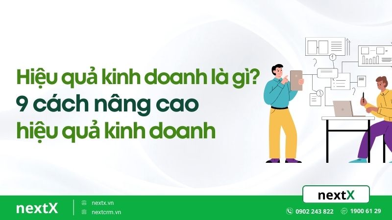 Hiệu quả kinh doanh là gì? 9 cách nâng cao hiệu quả kinh doanh