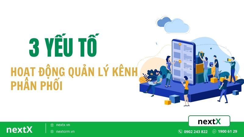 3 Yếu tố cốt lõi trong hoạt động quản lý kênh phân phối hiệu quả