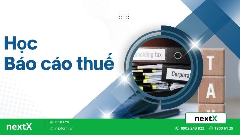 Học báo cáo thuế: Cách hiểu đúng để quản lý tài chính hiệu quả