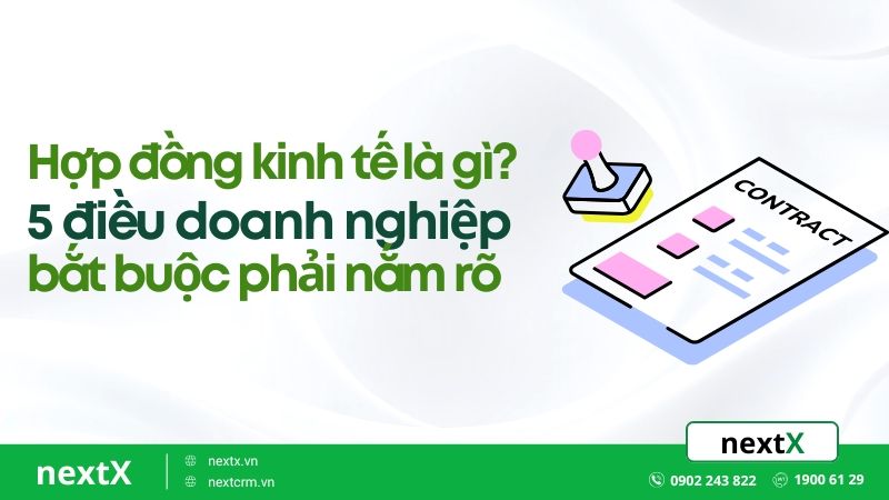 Hợp đồng kinh tế là gì? 5 điều doanh nghiệp bắt buộc phải nắm rõ