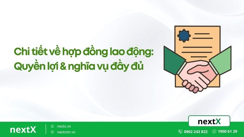Chi tiết về hợp đồng lao động: Quyền lợi & nghĩa vụ đầy đủ