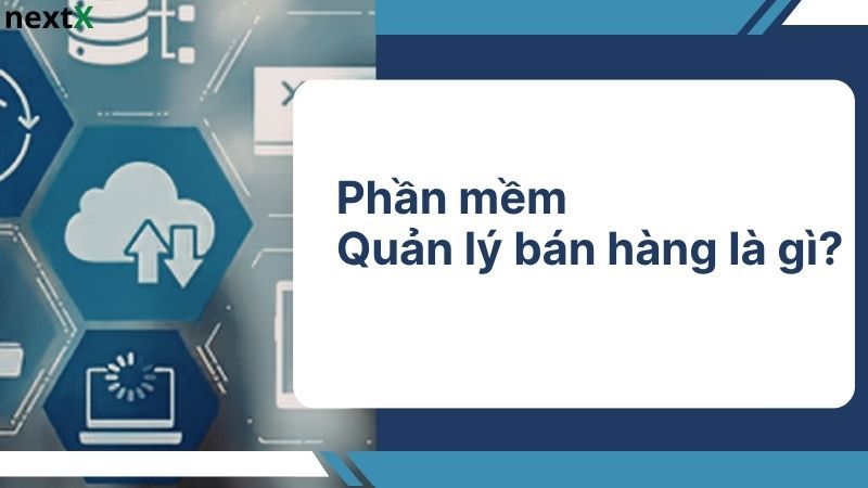Khái niệm phần mềm quản lý bán hàng tốt nhất tại TP.HCM/Hà Nội