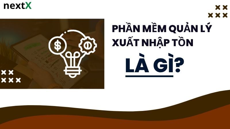 Khái niệm phần mềm quản lý xuất nhập tồn