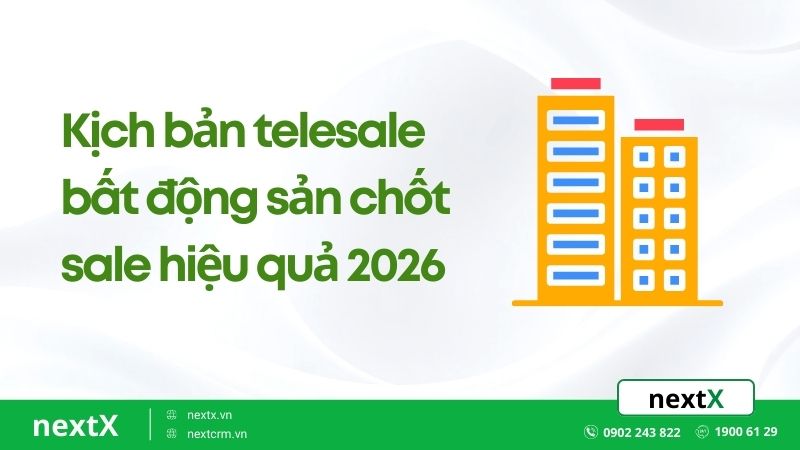 Ví dụ kịch bản telesale bất động sản chốt sale hiệu quả 2026