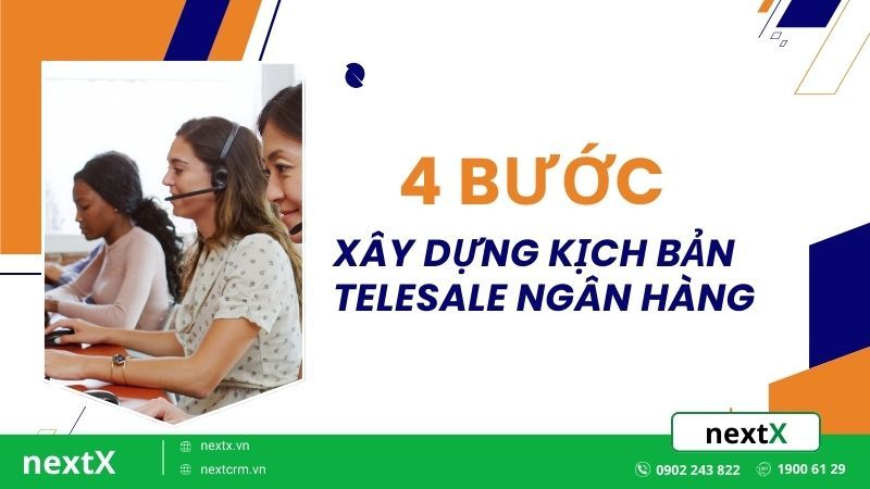 4 Bước xây dựng kịch bản telesale ngân hàng hiệu quả