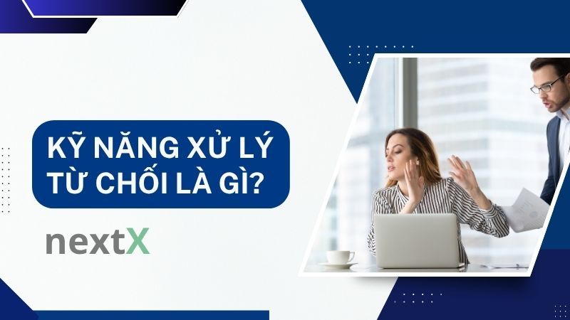 Kỹ năng xử lý từ chối là gì?