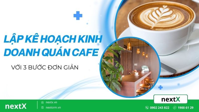 3 Bước lập kế hoạch kinh doanh quán cafe thành công