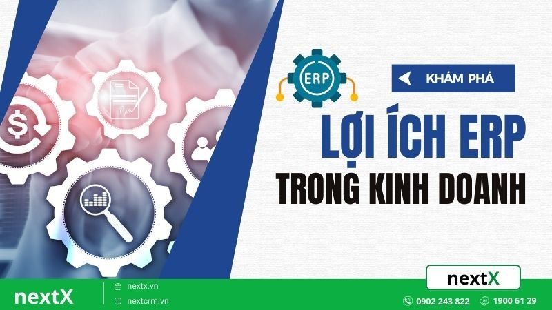 8 lợi ích của ERP trong quản lý kinh doanh toàn diện cho doanh nghiệp