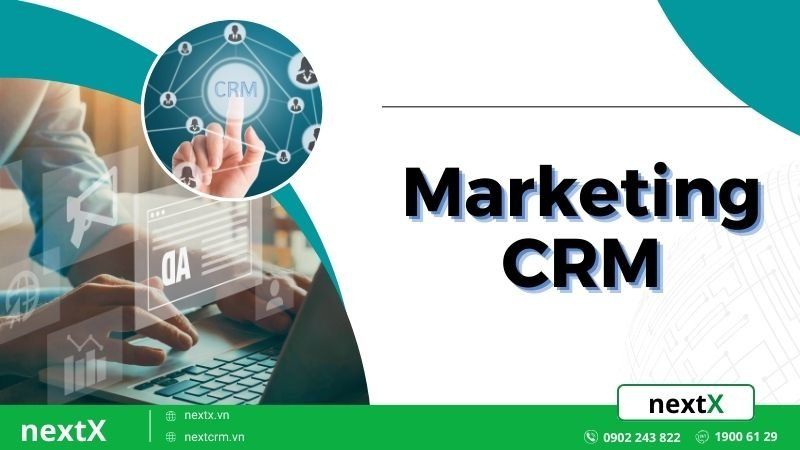 Khám phá sức mạnh Marketing CRM trong tối ưu hoá chiến lược tiếp thị
