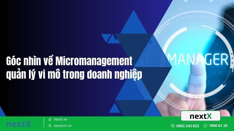 Góc nhìn về Micromanagement quản lý vi mô trong doanh nghiệp