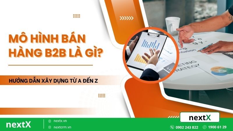 Mô hình bán hàng B2B là gì? Hướng dẫn xây dựng từ A đến Z
