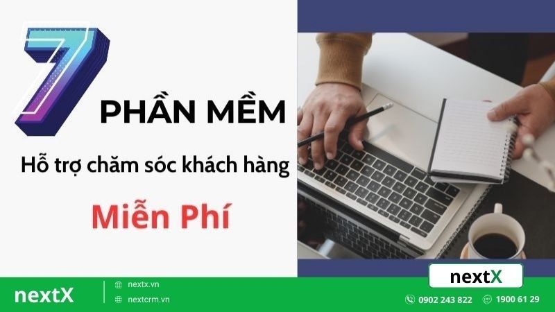 Top 7 phần mềm hỗ trợ chăm sóc khách hàng miễn phí mà bạn nên thử