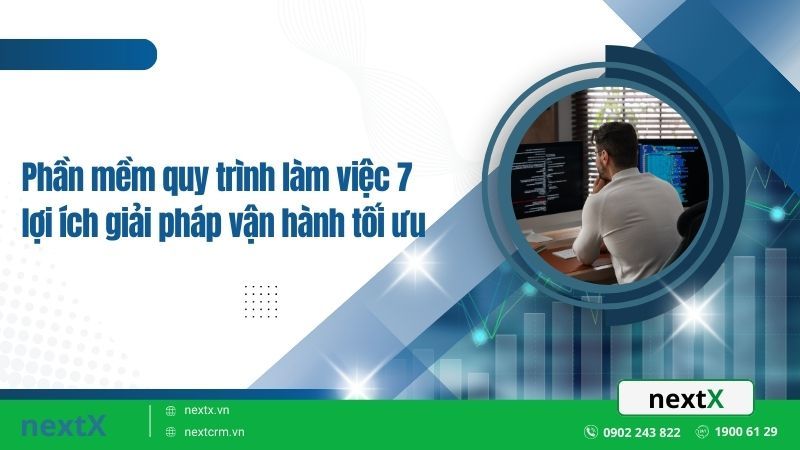Phần mềm quy trình làm việc 7 lợi ích giải pháp vận hành tối ưu