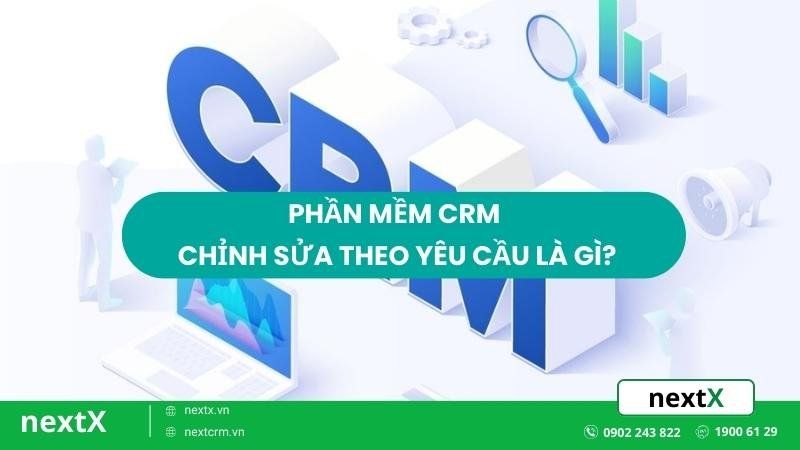 Phần mềm CRM chỉnh sửa theo yêu cầu