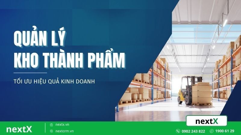 Quy trình quản lý kho thành phẩm giúp tối ưu hoá hiệu quả kinh doanh