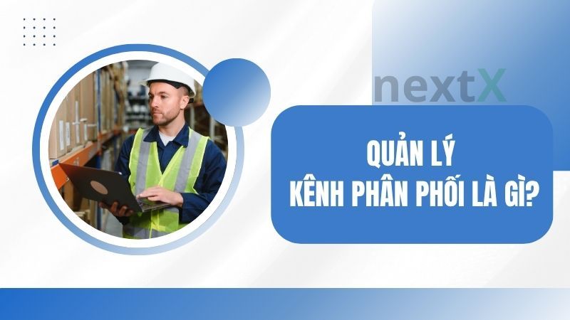 Quản lý kênh phân phối là gì?