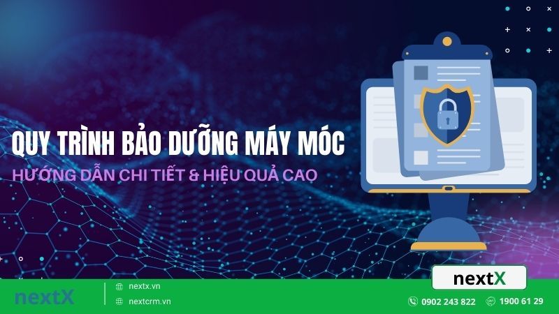 Quy trình bảo dưỡng máy móc hướng dẫn chi tiết & hiệu quả cao