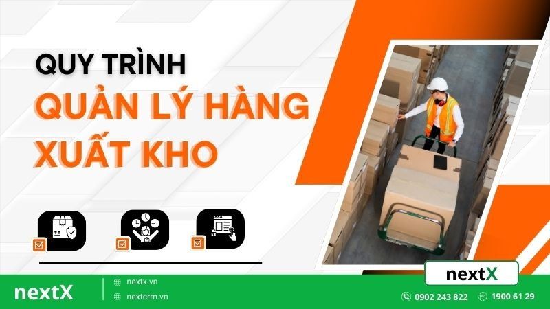 Quy trình quản lý hàng xuất kho và 6 bước triển khai hiệu quả