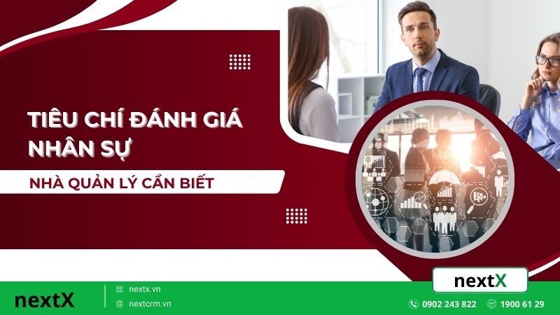 Những tiêu chí đánh giá nhân sự quan trọng nhà quản lý cần biết