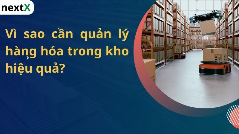 Vì sao cần quản lý hàng hóa trong kho hiệu quả
